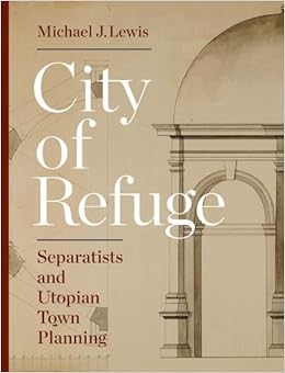 City of Refuge: Separatists and Utopian Town Planning City of Refuge: Separatists and Utopian Town Planning