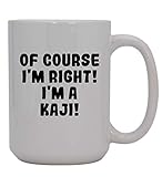 Of Course I'm Right! I'm A Kaji! - 15oz Ceramic