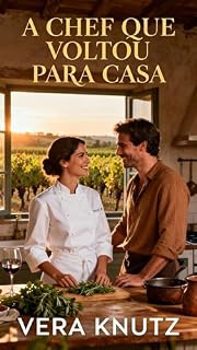 Livro A CHEF QUE VOLTOU PARA CASA: Entre Sabores Esquecidos e Amores Reencontrados, Uma Mulher Reconstrói Sua Vida e Seus Sonhos