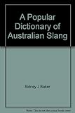 Front cover for the book A popular dictionary of Australian slang by Sidney J. Baker
