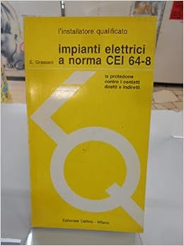 Impianti Elettrici A Norma Cei 64 8 La Protezione Contro I Contatti Diretti E Indiretti Amazon It Grassani Enrico Libri
