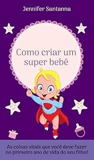 Livro Como criar um super bebê: As coisas vitais que você deve fazer no primeiro ano de vida do seu filho!