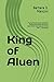 King of Aluen: Two princes caught between Persia and Rome--bound to repel terror and tyranny in the by 