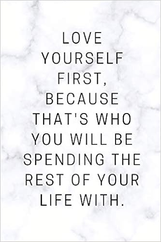 Love Yourself First Because That S Who You Will Be Spending The Rest Of Your Life With Notebook Planner For Entrepreneurs Small Business Owners Blank Lined Pages With 8 Bonus Checkbox Pages