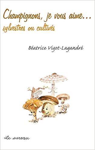 Amazon Fr Champignons Je Vous Aime Sylvestres Et Cultives Vigot Lagandre Beatrice Gayet Mireille Livres