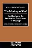 The Mystery of God: Karl Barth and the Postmodern Foundations of Theology (Columbia Series in Reform by William Stacy Johnson
