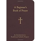 A Beginner's Book of Prayer: An Introduction to Traditional Catholic Prayers