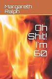 Oh Shit! I'm 60