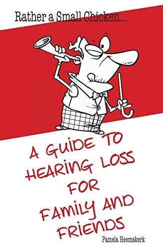 Rather a Small Chicken...A guide to hearing loss for family and friends by Pamela G Heemskerk