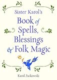 Sister Karol's Book of Spells, Blessings & Folk Magic by Karol Jackowski