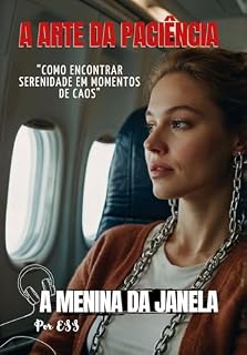 Livro A MENINA DA JANELA (A Arte da Paciência ): “Como Encontrar Serenidade em Momentos de Caos" (Essência)
