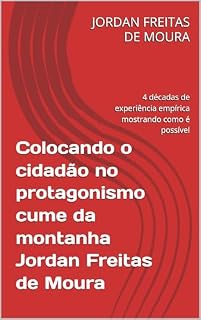 Livro Colocando o cidadão no protagonismo cume da montanha Jordan Freitas de Moura: 4 décadas de experiência empírica mostrando como é possível (Colocando o ... de experiência empírica mostrando como é)