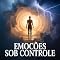 Livro Emoções Sob Controle: O Método Aplicado de Inteligência Emocional Para Dominar Suas Reações e Transformar Sua Vida em 30 Dias