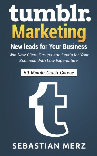 Download 59-Minute-Crash-Course: Tumblr-Marketing �? New leads for Your Business: Win New Client Groups and Leads for Your Business With Low Expenditure. (Volume 1)