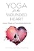Yoga for the Wounded Heart: A Journey, Philosophy, and Practice of Healing Emotional Pain by