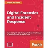 Digital Forensics and Incident Response: A practical guide to deploying digital forensic techniques in response to cyber security incidents