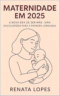Livro Maternidade em 2025: Uma enciclopédia prática, emocional e inspiradora para a sua primeira jornada materna