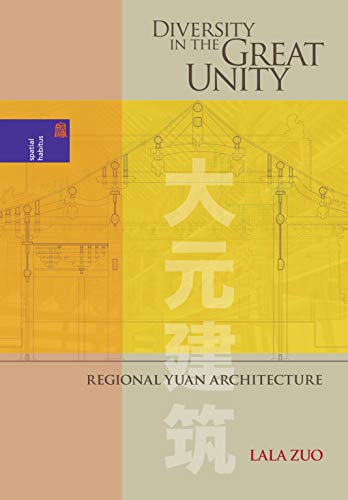 Diversity in the Great Unity: Regional Yuan Architecture (Spatial Habitus: Making and Meaning in Asi by 
