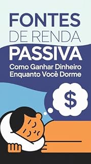 Livro FONTES DE RENDA PASSIVA: como ganhar dinheiro enquanto você dorme