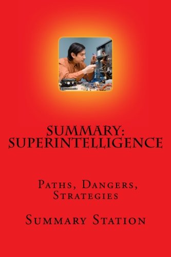 Superintelligence | Summary: Summary and Analysis of Nick Bostrom's "Superintelligence: Paths, Dangers, Strategies"