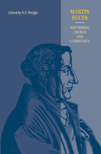 Martin Bucer: Reforming Church and Community Martin Bucer: Reforming Church and Community