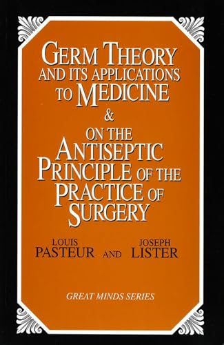 Germ Theory and Its Applications to Medicine and on the Antiseptic Principle of the Practice of Surgery (Great Minds)