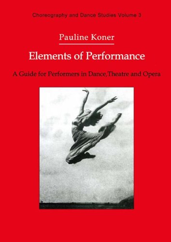 Elements of Performance: A Guide for Performers in Dance, Theatre and Opera (Choreography and Dance Studies Series Book 3)