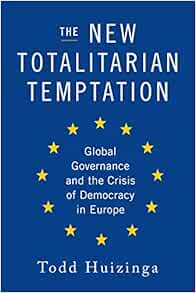 The New Totalitarian Temptation Global Governance And The Crisis Of Democracy In Europe Huizinga Todd 9781594037894 Amazon Com Books