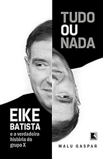 Livro Tudo ou nada: Eike Batista e a verdadeira história do grupo X