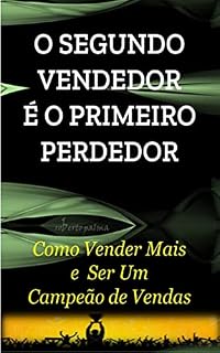 Livro O SEGUNDO VENDEDOR É O PRIMEIRO PERDEDOR: Como Vender Mais e Ser Um Campeão de Vendas