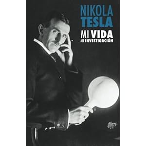 Nikola Tesla: Mi Vida, Mi Investigación (Spanish Edition)