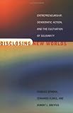 Disclosing New Worlds: Entrepreneurship, Democratic Action, and the Cultivation of Solidarity (The MIT Press)