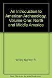 An Introduction to American Archaeology Volume One North and Middle America by Willey, Gordon R. (1966) Hardcover