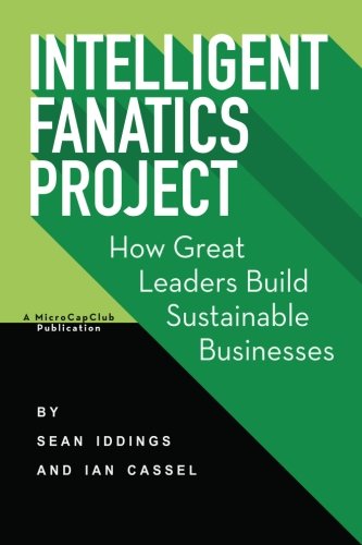 Intelligent Fanatics Project: How Great Leaders Build Sustainable Businesses, by Sean Iddings, Ian Cassel