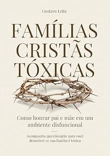 Livro Famílias Cristãs Tóxicas: Como honrar pai e mãe em um ambiente disfuncional