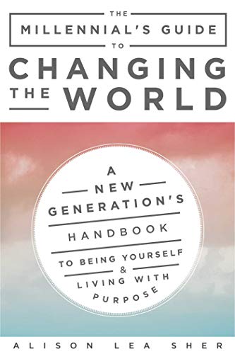 Best The Millennial's Guide to Changing the World: A New Generation's Handbook to Being Yourself and Livi D.O.C