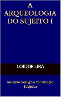 Livro A ARQUEOLOGIA DO SUJEITO I: Inscrição, Vestígio e Constituição Subjetiva