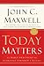 Today Matters: 12 Daily Practices to Guarantee Tomorrows Success: 12 Daily Practices to Guarantee Tomorrow's Success (Maxwell, John C.)