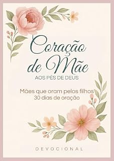 Livro Coração de Mãe aos Pés de Deus: Mães que oram pelos filhos - 30 Dias de Oração