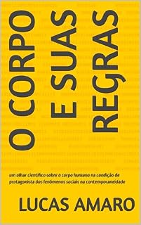 Livro O corpo e suas regras: um olhar científico sobre o corpo humano na condição de protagonista dos fenômenos sociais na contemporaneidade