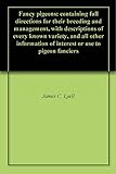 Fancy pigeons: containing full directions for their breeding and management, with descriptions of every known variety, and all other information of interest or use to pigeon fanciers