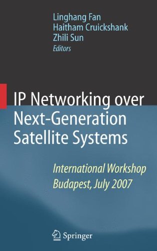 IP Networking over Next-Generation Satellite Systems: International Workshop, Budapest, July 2007From Springer IP Networking over Next-Generation Satellite Systems: International Workshop, Budapest, July 2007From Springer