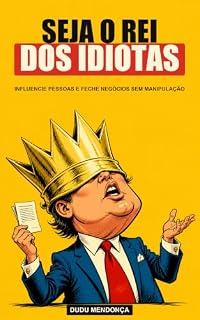 Livro Seja o Rei dos Idiotas: Como influenciar pessoas, conduzir conversas e fechar negócios sem manipulação