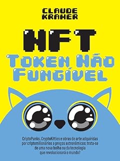 Livro NFT Token Não Fungível: CriptoPunks, CryptoKitties e obras de arte adquiridas por criptomilionários a preços astronômicos: trata-se de uma nova bolha ou da tecnologia que revolucionará o mundo?