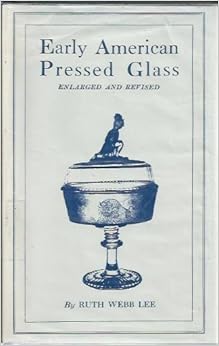 Early American Pressed Glass: A Classification of Patterns Collectible in Sets Together With Individual Pieces for Table Decorations, by Ruth Webb Lee Early American Pressed Glass: A Classification of Patterns Collectible in Sets Together With Individual Pieces for Table Decorations, by Ruth Webb Lee