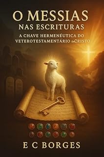 Livro O MESSIAS NAS ESCRITURAS : A Chave Hermenêutica do Veterotestamentário em Cristo (O Testemunho dos Filhos da Ordem de Melquisedeque)