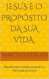 Livro JESUS É O PROPÓSITO DA SUA VIDA.: Descobrindo a Missão da Alma e a Plenitude em Cristo