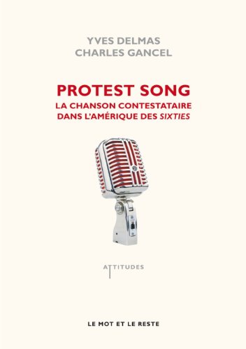 Protest Song : La chanson contestataire dans l'Amérique des Sixties by Yves Delmas, Charles Gancel