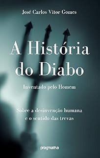 Livro A história do diabo inventado pelo homem: Sobre a desinvenção humana e o sentido das trevas