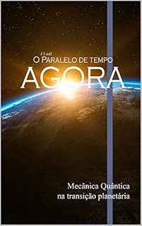 Livro J.Leal - O Paralelo do Tempo AGORA (Mecânica quântica na transição planetária)
